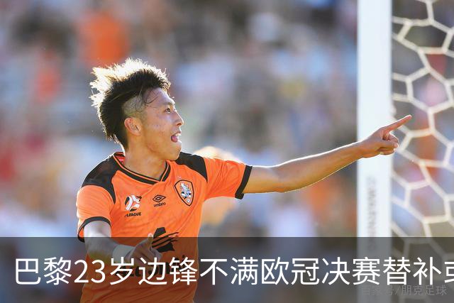 巴黎23岁边锋不满欧冠决赛替补或离队 阿森纳有意引进